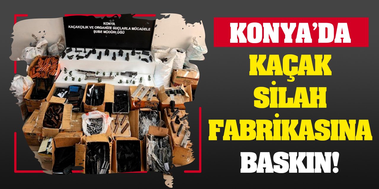 Konya'da kaçak silah fabrikasına baskın!
