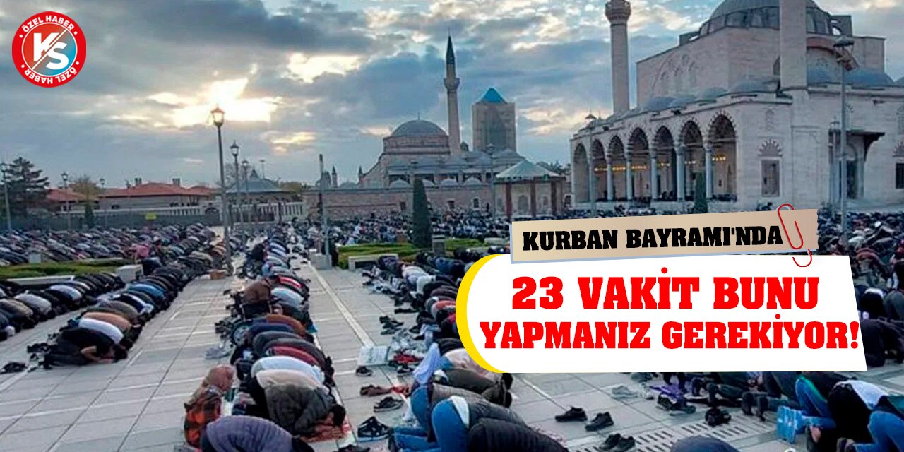Kurban Bayramı'nda 23 vakit bunu yapmanız gerekiyor!