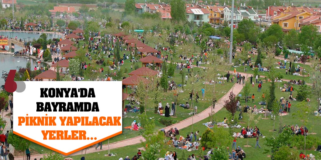 Konya'da bayramda piknik yapılacak yerler...