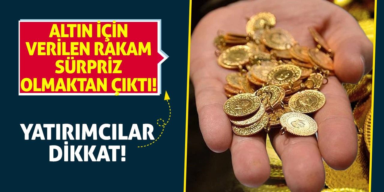 Yatırımcılar Dikkat! Altın İçin Verilen Rakam Sürpriz Olmaktan Çıktı!