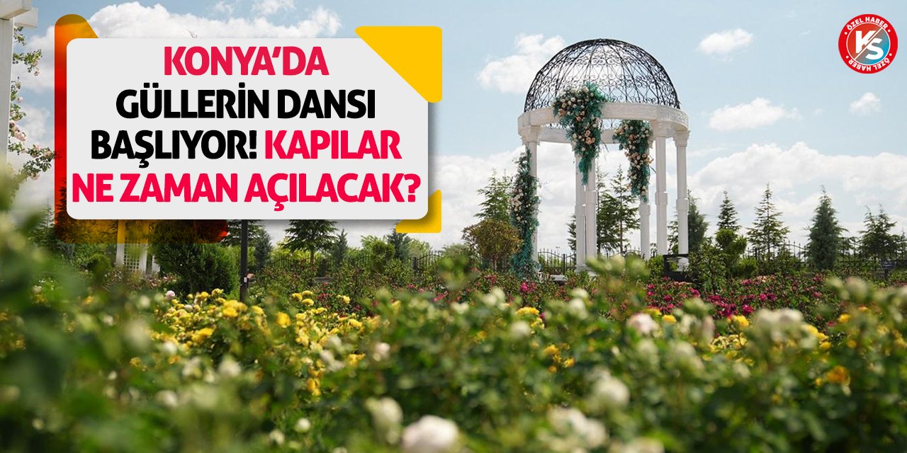 Konya’da Güllerin Dansı Başlıyor! Kapılar Ne Zaman Açılacak?