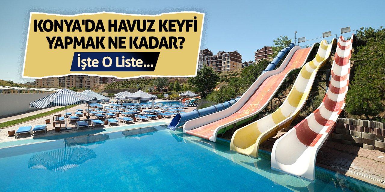 Konya'da Havuz Keyfi Yapmak Ne Kadar? İşte O Liste…