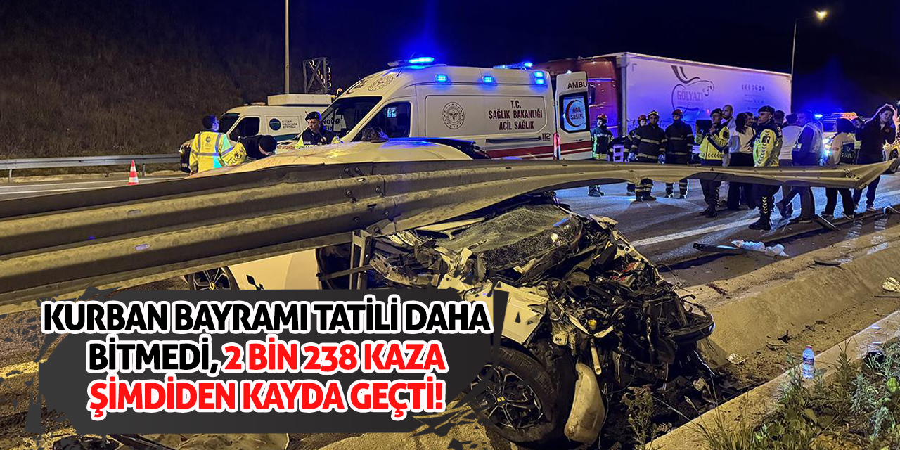 Kurban Bayramı Tatili Daha Bitmedi, 2 Bin 238 Kaza Şimdiden Kayda Geçti!