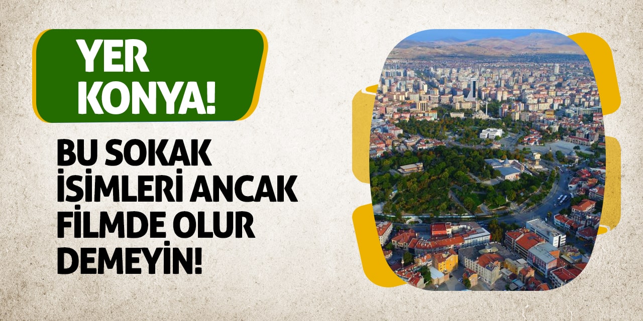 Bu Sokak İsimleri Ancak Filmde Olur Demeyin! Yer Konya...