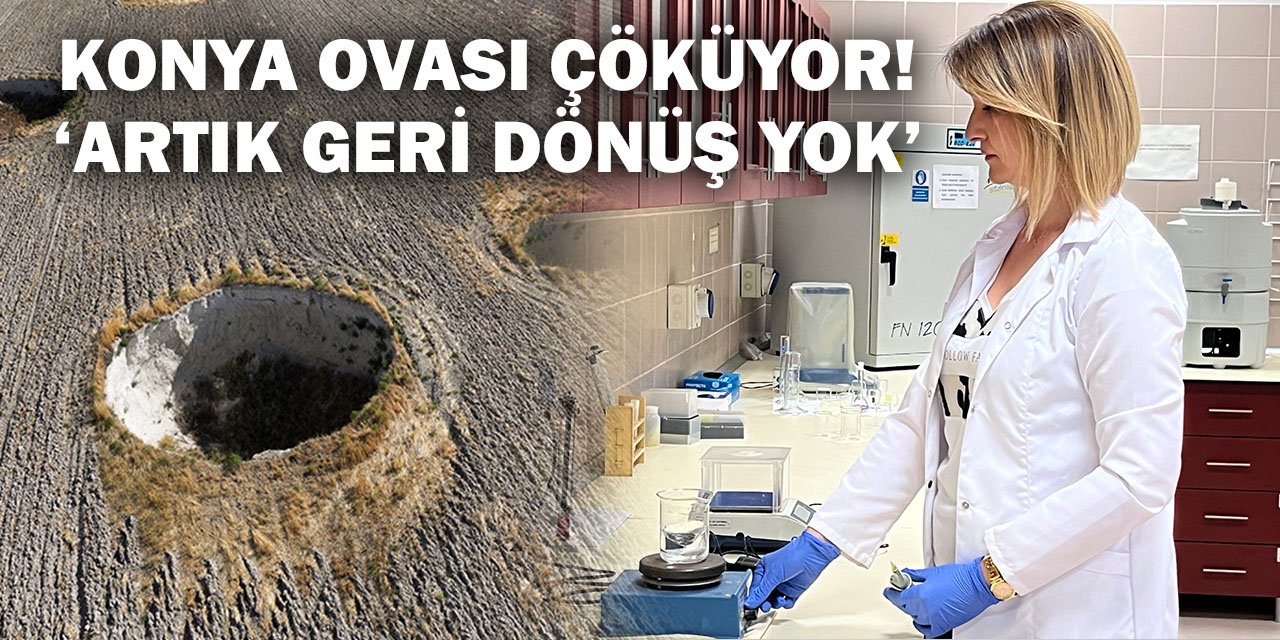 Konya Ovası Çöküyor! ‘Artık Geri Dönüş Yok’