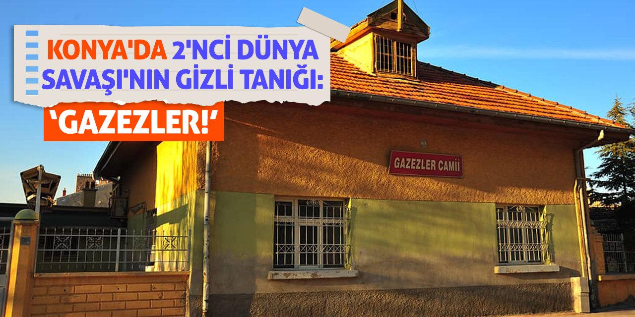 Konya'da 2'nci Dünya Savaşı'nın Gizli Tanığı: 'Gazezler!'