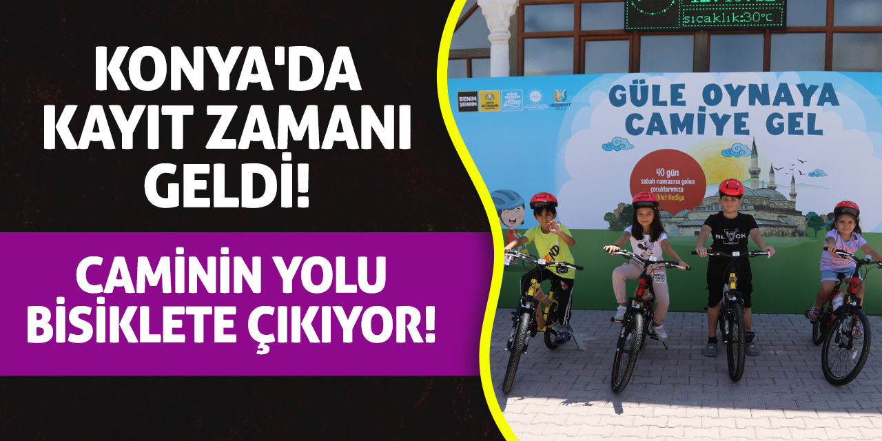 Konya'da Kayıt Zamanı Geldi! Caminin Yolu Bisiklete Çıkıyor!