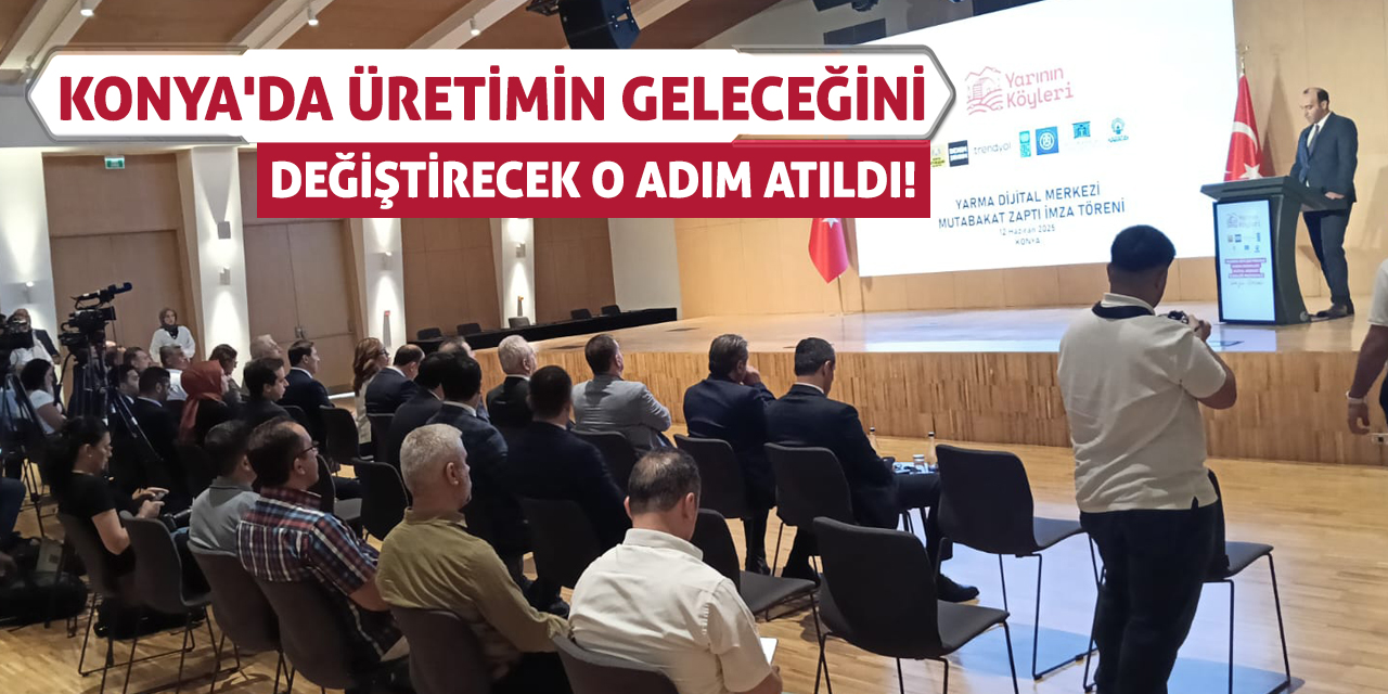 Konya'da üretimin geleceğini değiştirecek o adım atıldı!