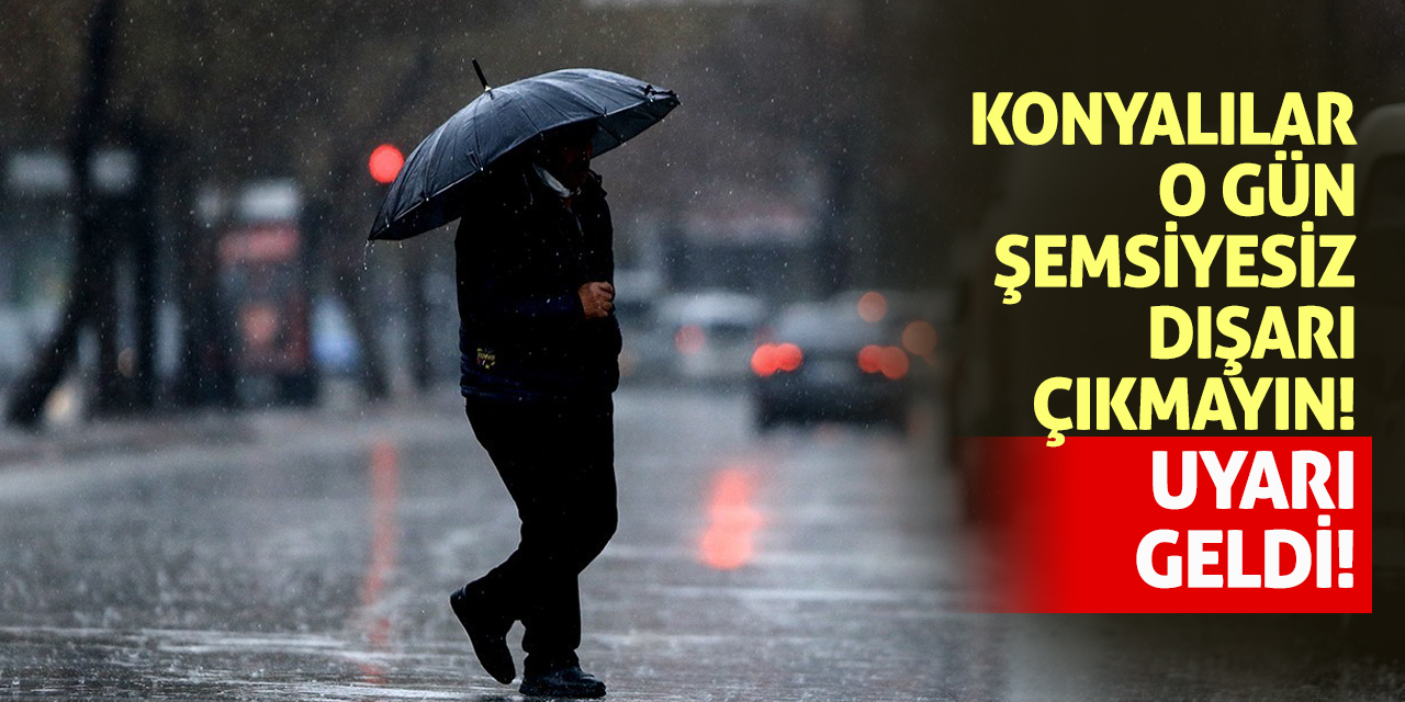 Uyarı geldi! Konyalılar o gün şemsiyesiz dışarı çıkmayın!