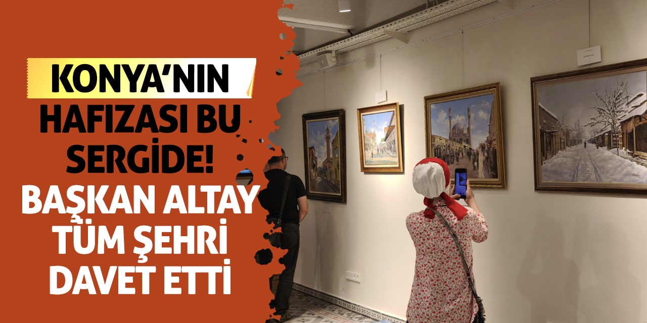 Konya’nın Hafızası Bu Sergide! Başkan Altay Tüm Şehri Davet Etti