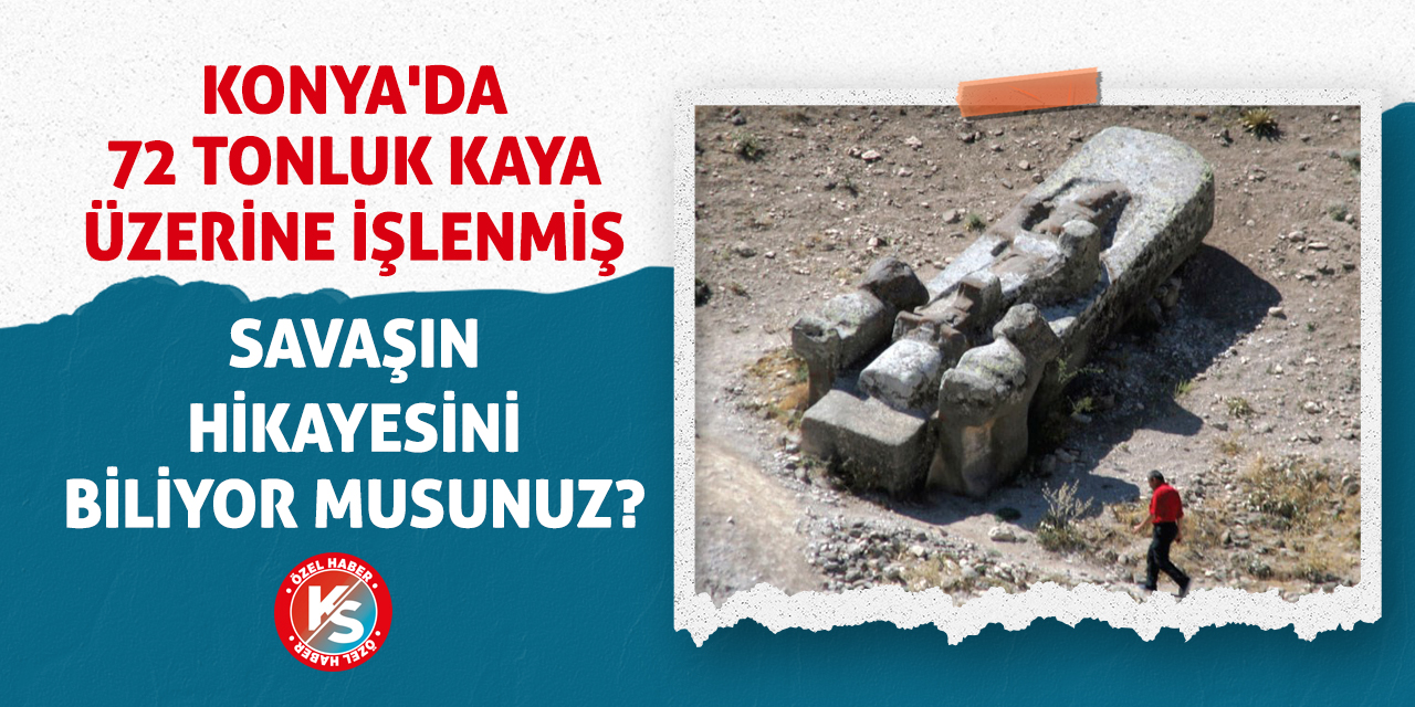 Konya'da 72 Tonluk Kaya Üzerine İşlenmiş Savaşın Hikayesini Biliyor Musunuz?