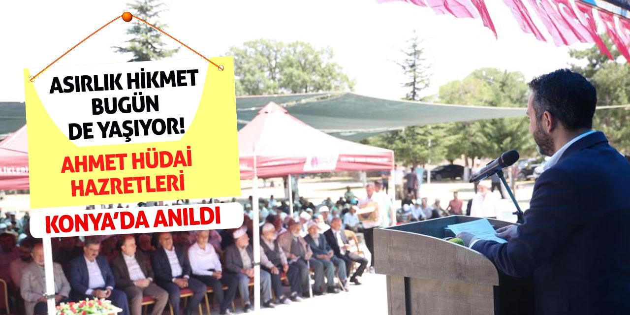 Asırlık Hikmet Bugün de Yaşıyor! Ahmet Hüdai Hazretleri Konya’da Anıldı