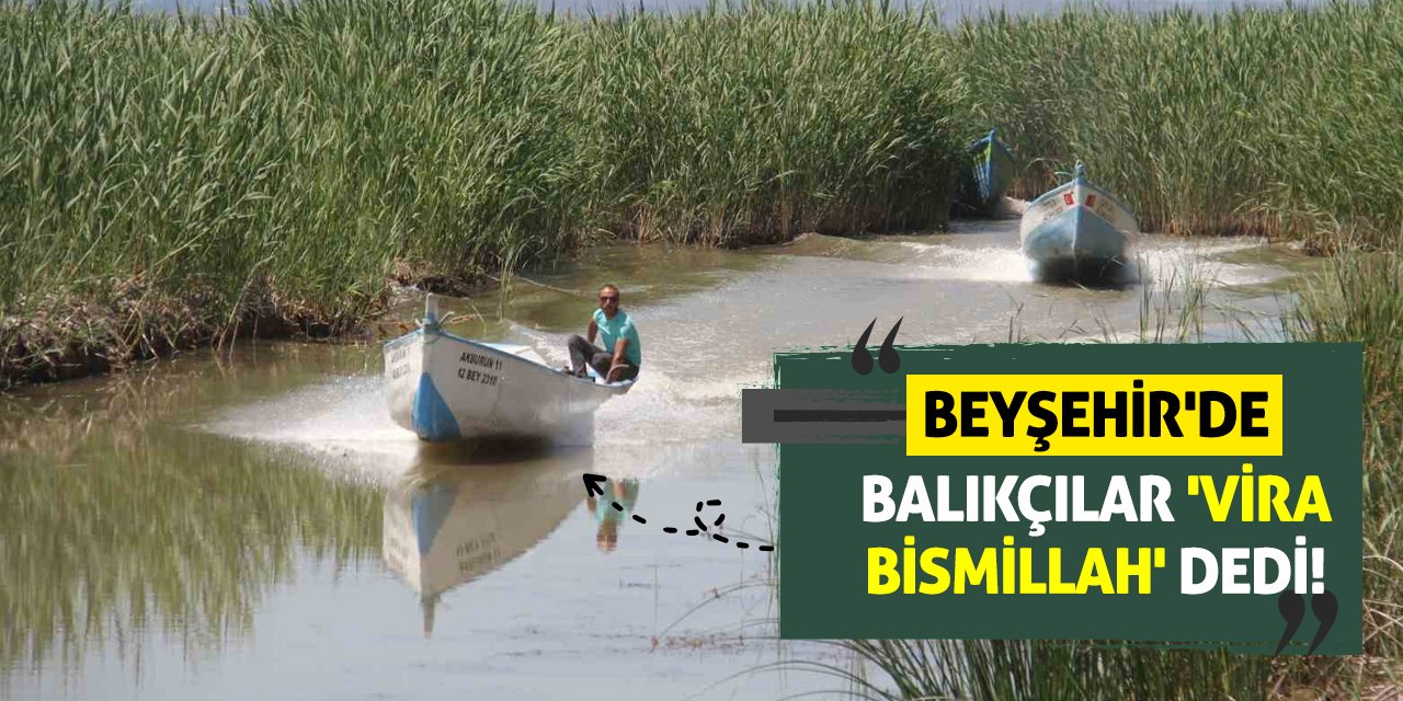 Beyşehir'de Balıkçılar 'Vira Bismillah' dedi!