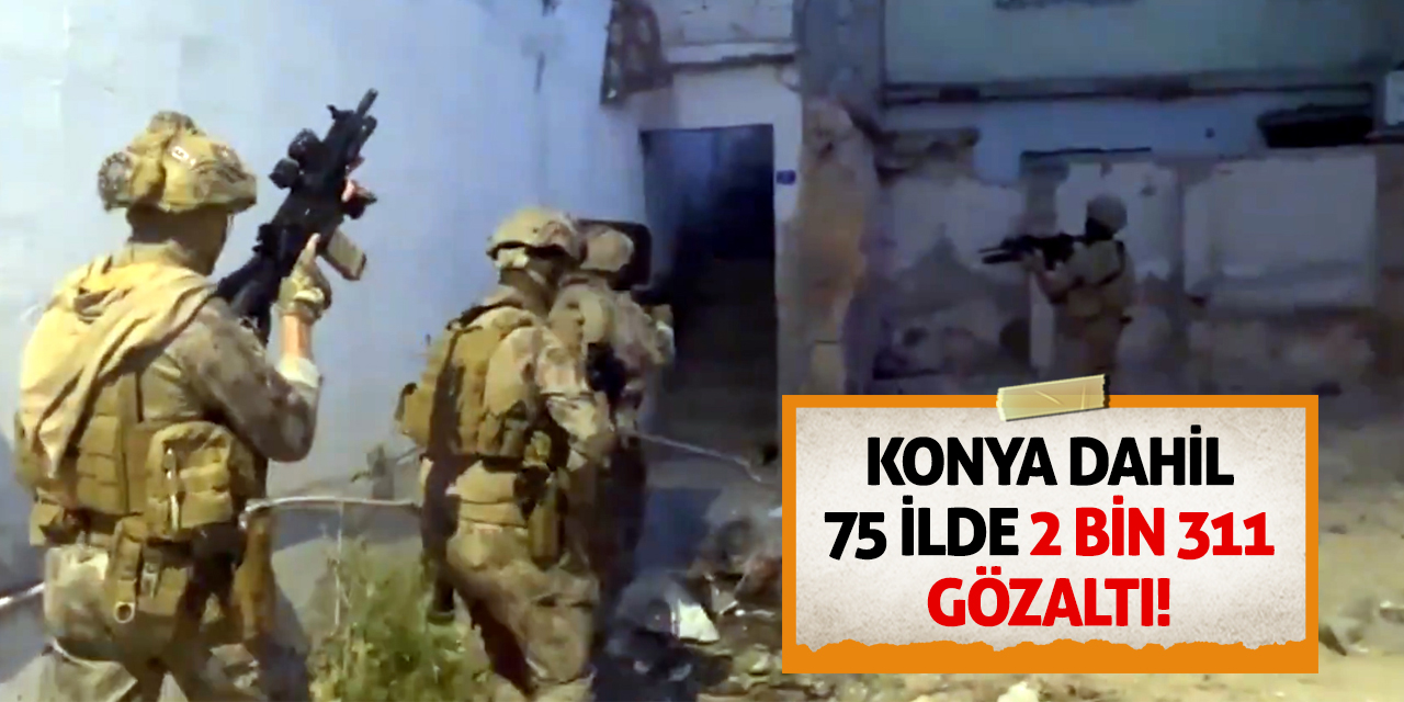 Konya Dahil 75 İlde 2 Bin 311 Gözaltı!