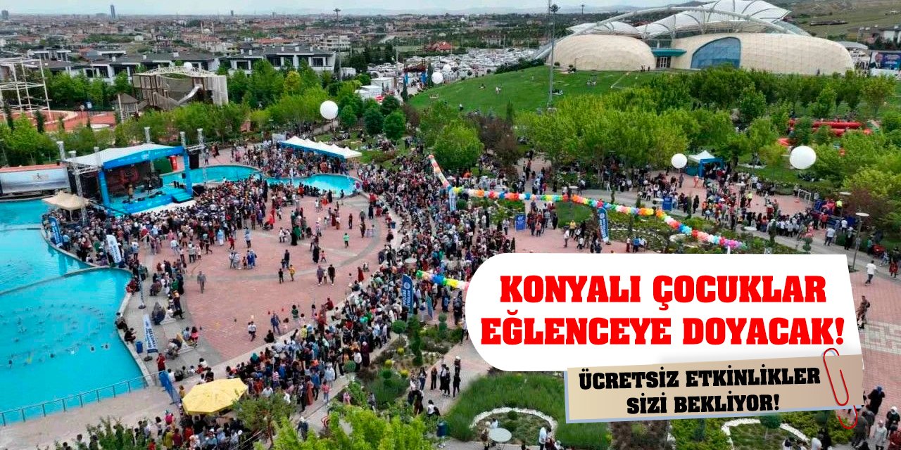 Konyalı çocuklar eğlenceye doyacak! Ücretsiz etkinlikler sizi bekliyor!