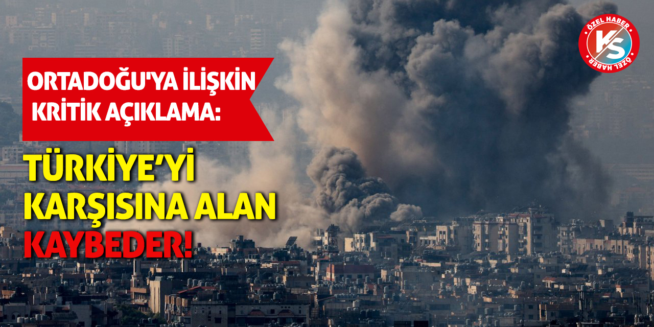 Ortadoğu'ya ilişkin kritik açıklama: Türkiye’yi Karşısına Alan Kaybeder!