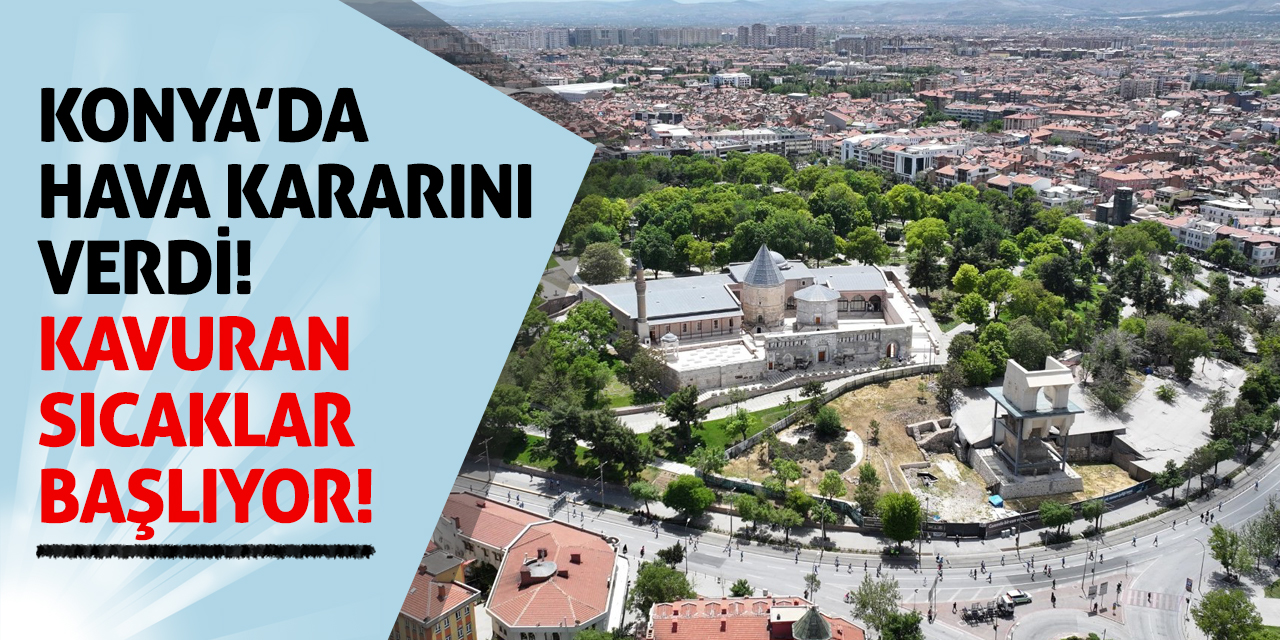 Konya’da Hava Kararını Verdi! Kavuran Sıcaklar Başlıyor!