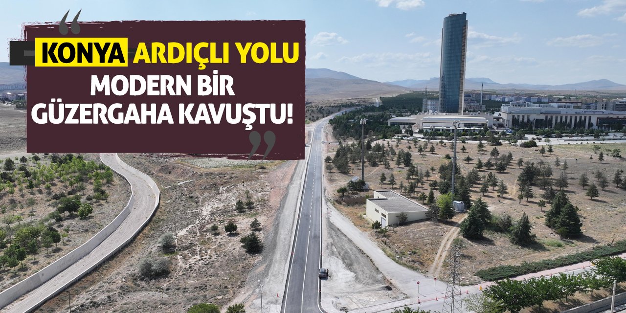 Konya Ardıçlı Yolu Modern Bir Güzergaha Kavuştu!