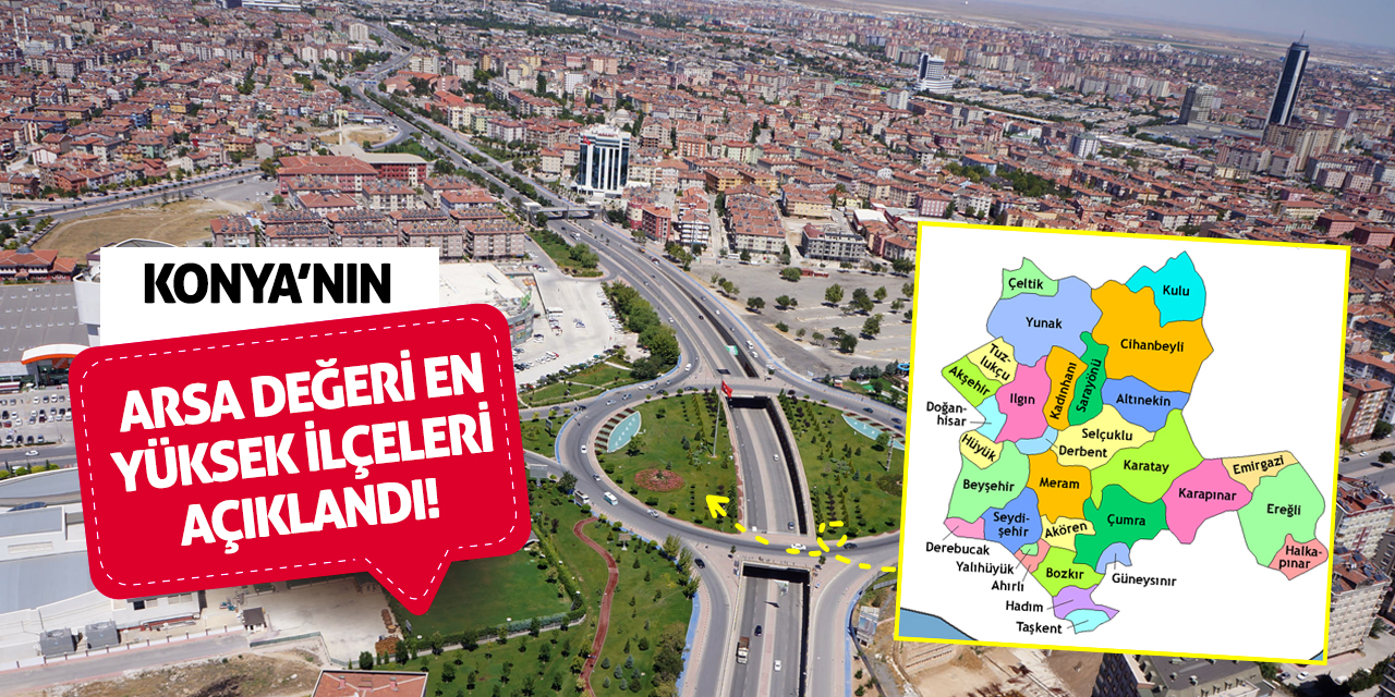 Konya'nın arsa değeri en yüksek ilçeleri açıklandı!