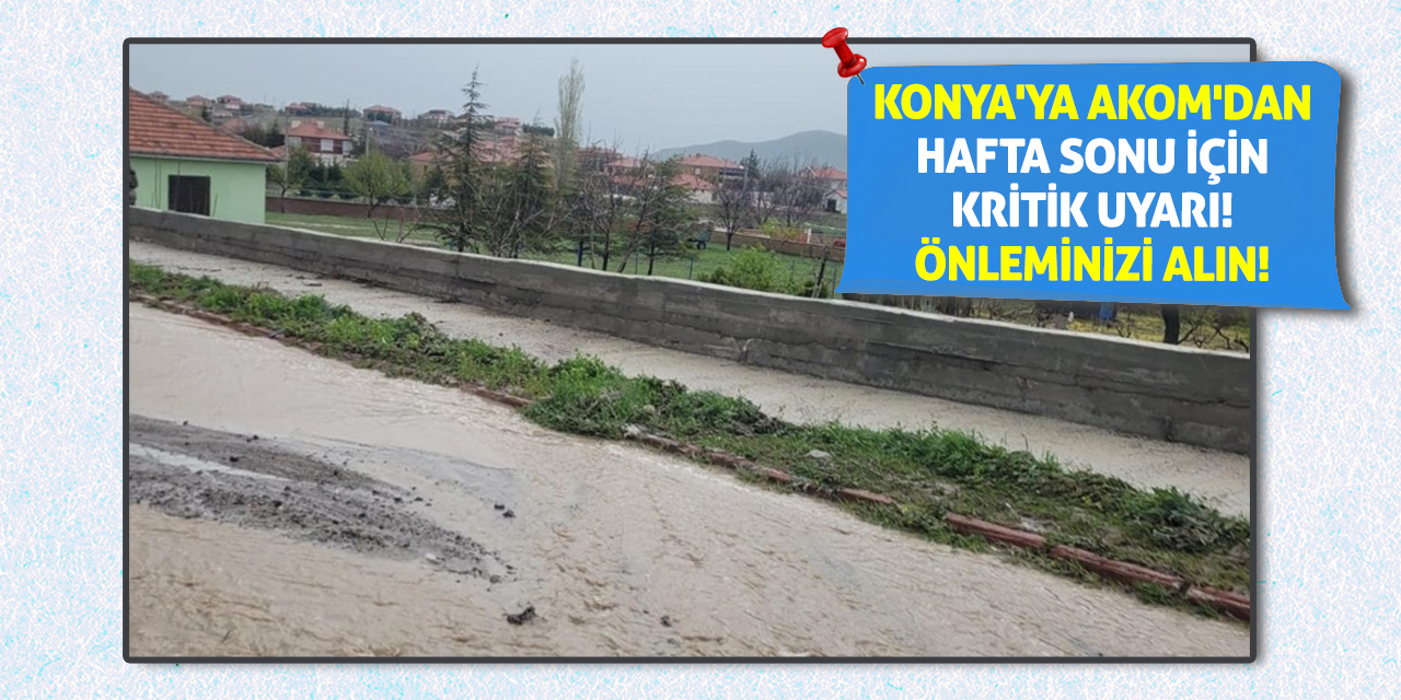 Konya'ya AKOM'dan Hafta Sonu İçin Kritik Uyarı! Önleminizi Alın!