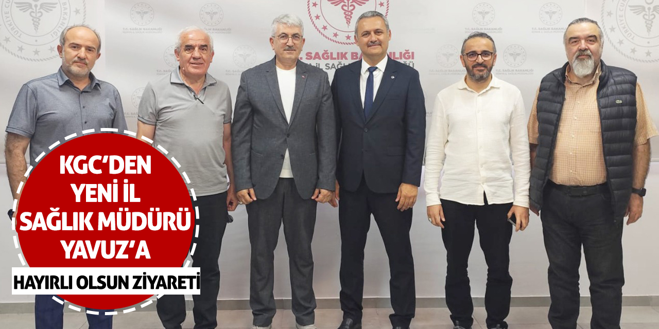 KGC'den yeni İl Sağlık Müdürü Yavuz'a hayırlı olsun ziyareti