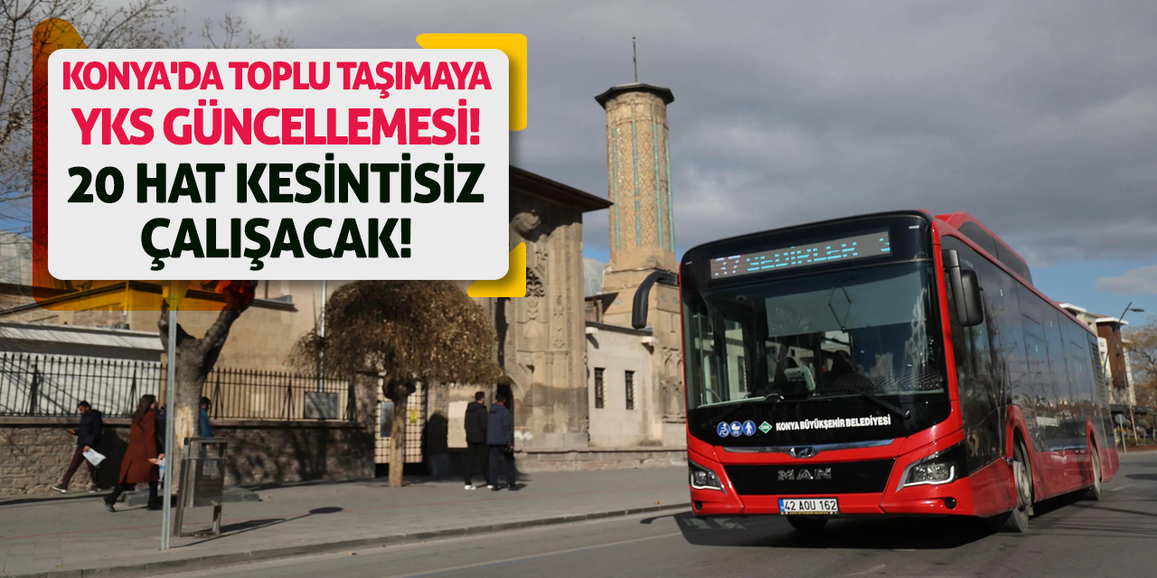 Konya'da Toplu Taşımaya YKS Güncellemesi! 20 Hat Kesintisiz Çalışacak!