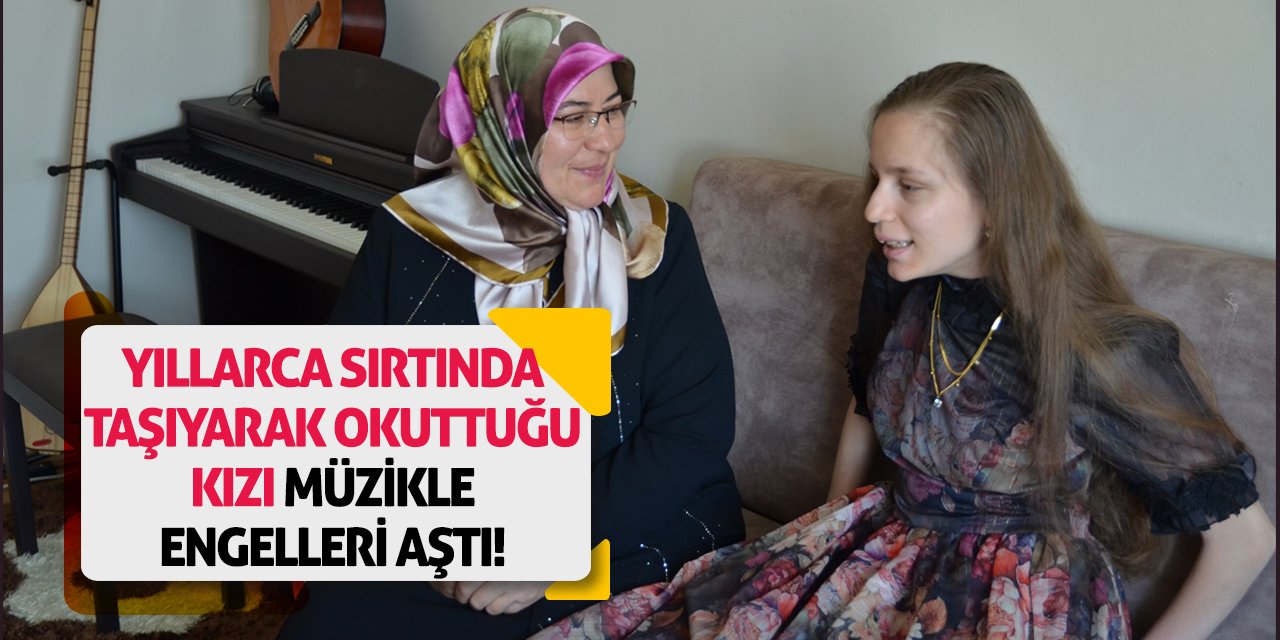 Yıllarca Sırtında Taşıyarak Okuttuğu Kızı Müzikle Engelleri Aştı!