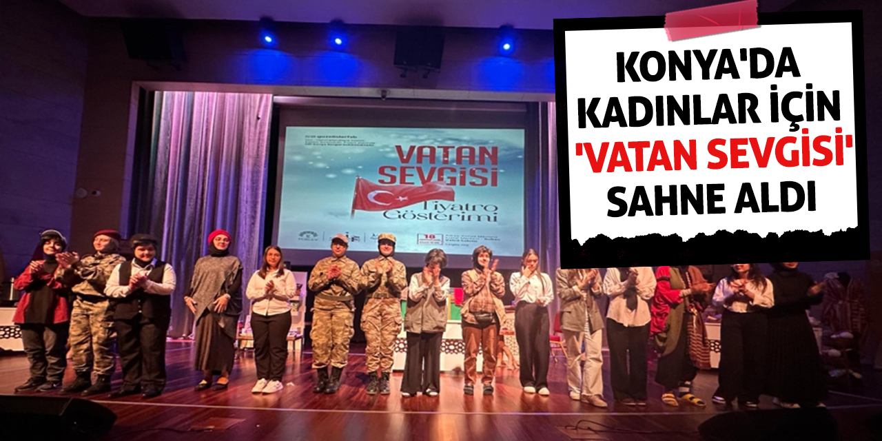 Konya'da Kadınlar İçin 'Vatan Sevgisi' Sahne Aldı