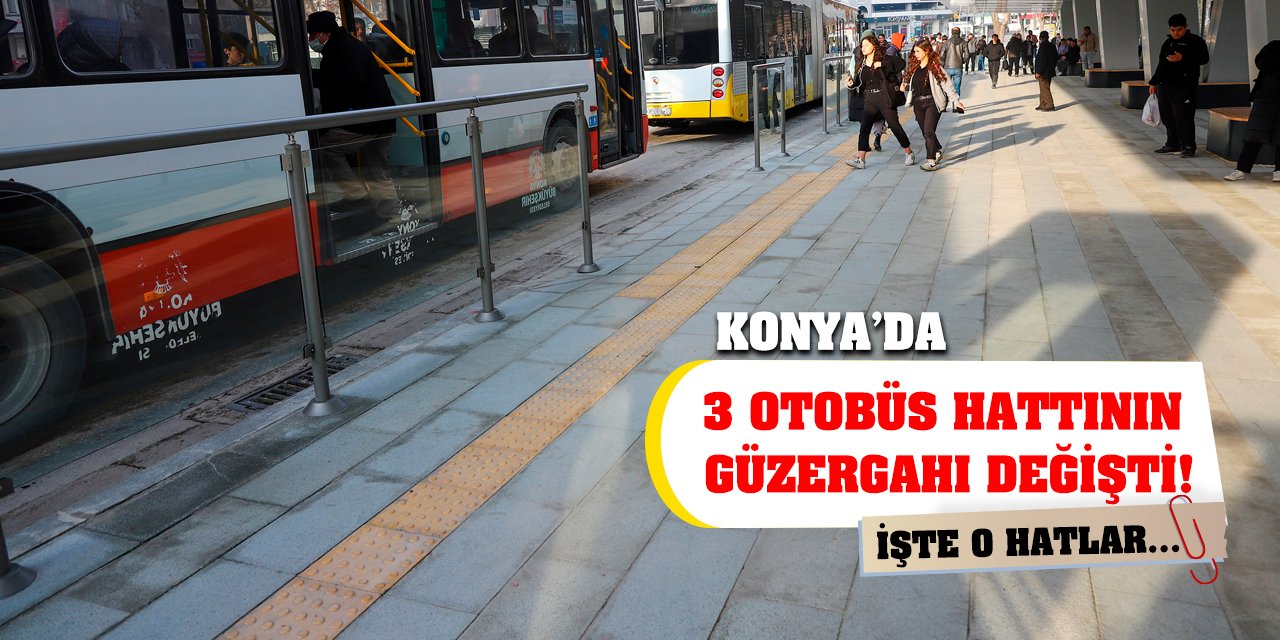 Konya'da 3 otobüs hattının güzergahı değişti! İşte o hatlar...