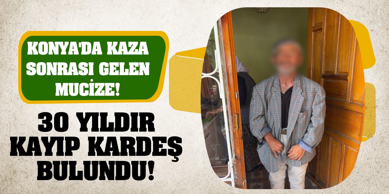 Konya'da Kaza Sonrası Gelen Mucize! 30 yıldır kayıp kardeş bulundu!