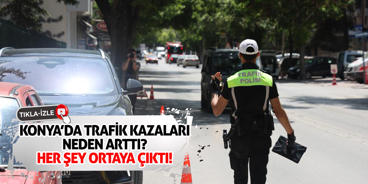 Konya’da Trafik Kazaları Neden Arttı? Her Şey Ortaya Çıktı!