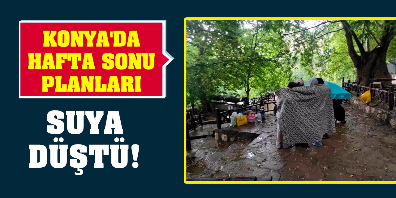 Konya'da hafta sonu planları suya düştü!