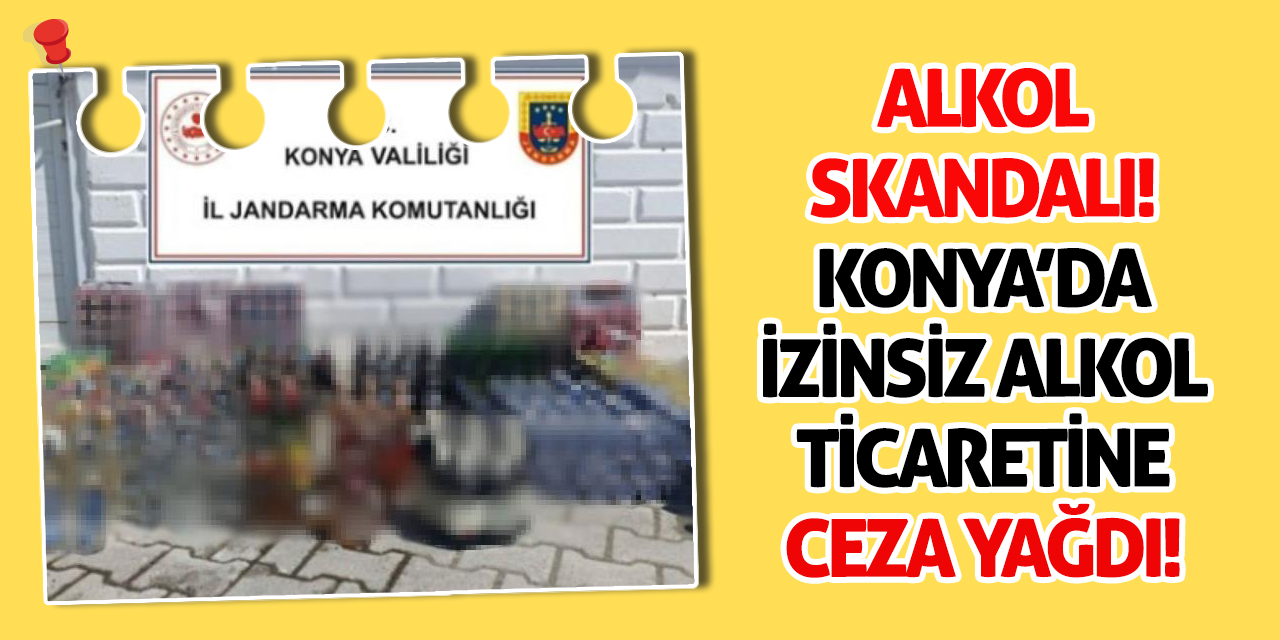 Alkol Skandalı! Konya’da İzinsiz Alkol Ticaretine Ceza Yağdı!