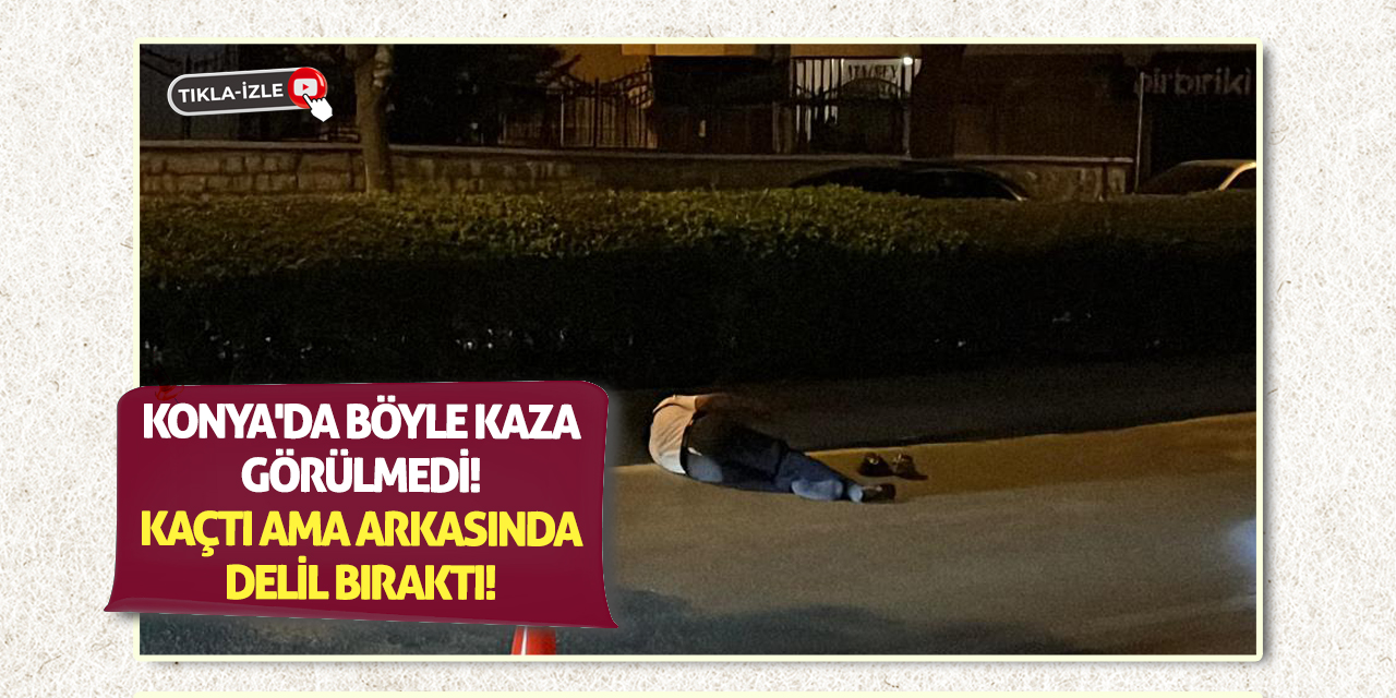 Konya'da böyle kaza görülmedi! Kaçtı ama arkasında delil bıraktı!