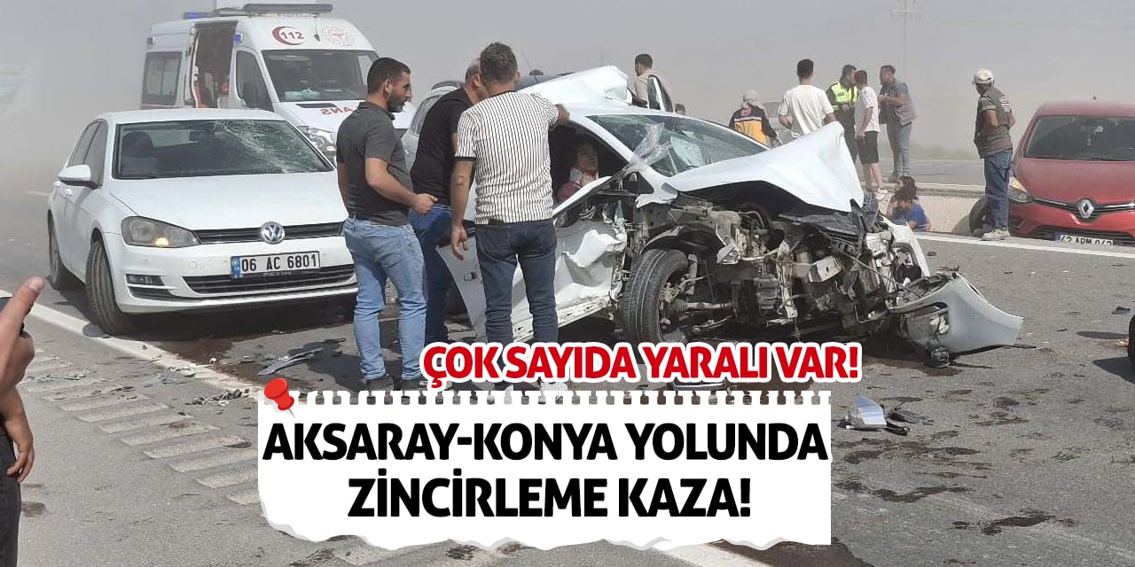Aksaray-Konya yolunda zincirleme kaza! Çok sayıda yaralı var