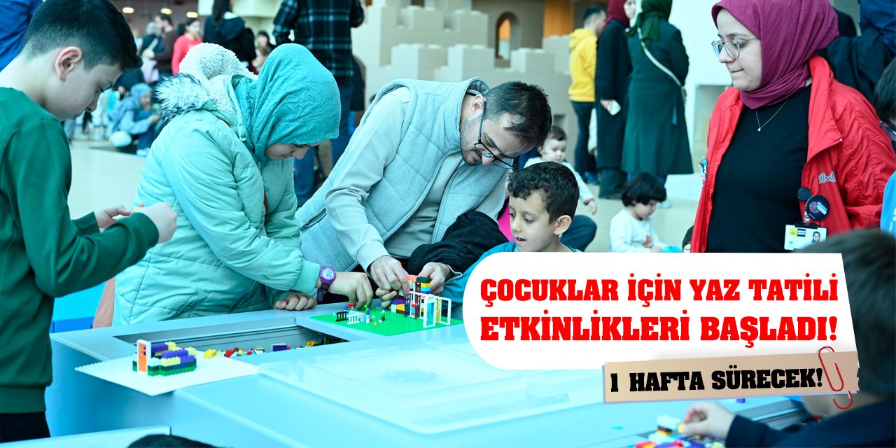 Çocuklar için yaz tatili etkinlikleri başladı! 1 hafta sürecek!