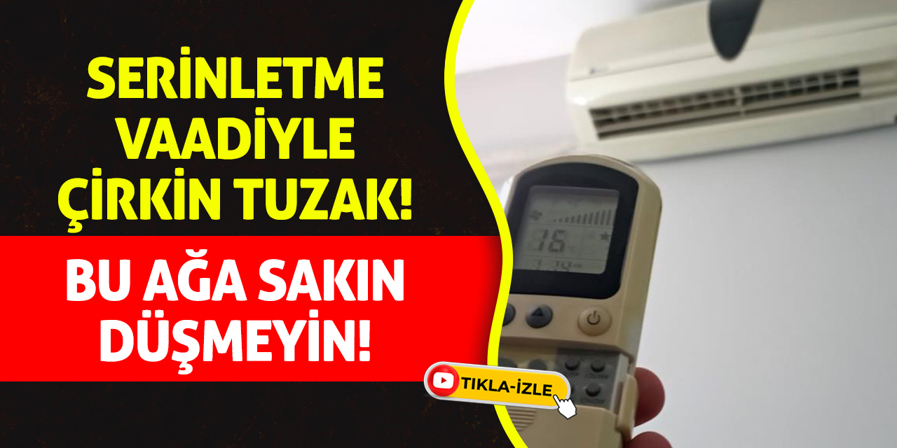 Serinletme Vaadiyle Çirkin Tuzak! Bu Ağa Sakın Düşmeyin!