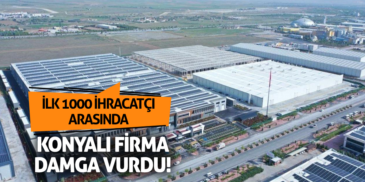 İlk 1000 İhracatçı Arasında Konyalı Firma Damga Vurdu!