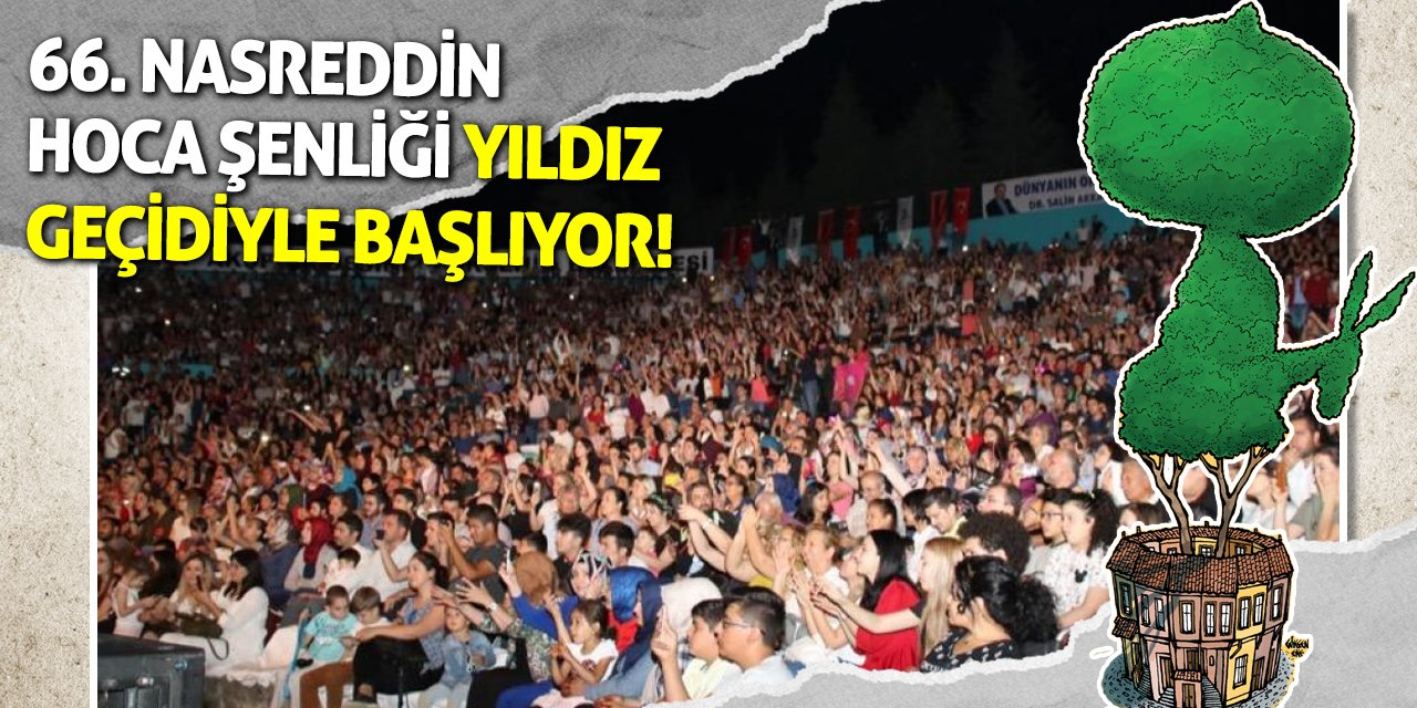 66. Nasreddin Hoca Şenliği Yıldız Geçidiyle Başlıyor!