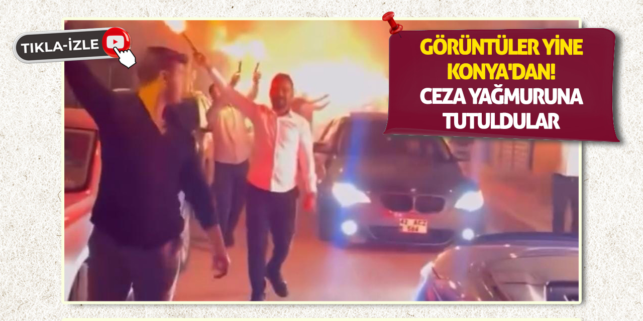 Görüntüler Yine Konya'dan! Ceza Yağmuruna Tutuldular