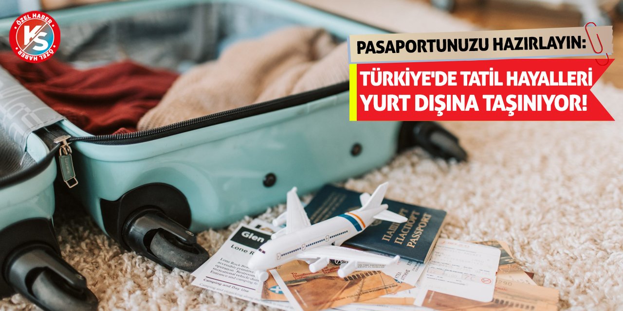 Pasaportunuzu Hazırlayın: Türkiye'de Tatil Hayalleri Yurt Dışına Taşınıyor!