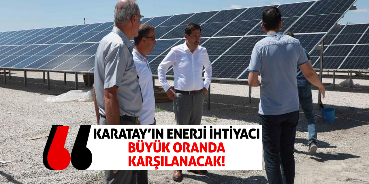Karatay'ın enerji ihtiyacı büyük oranda karşılanacak!