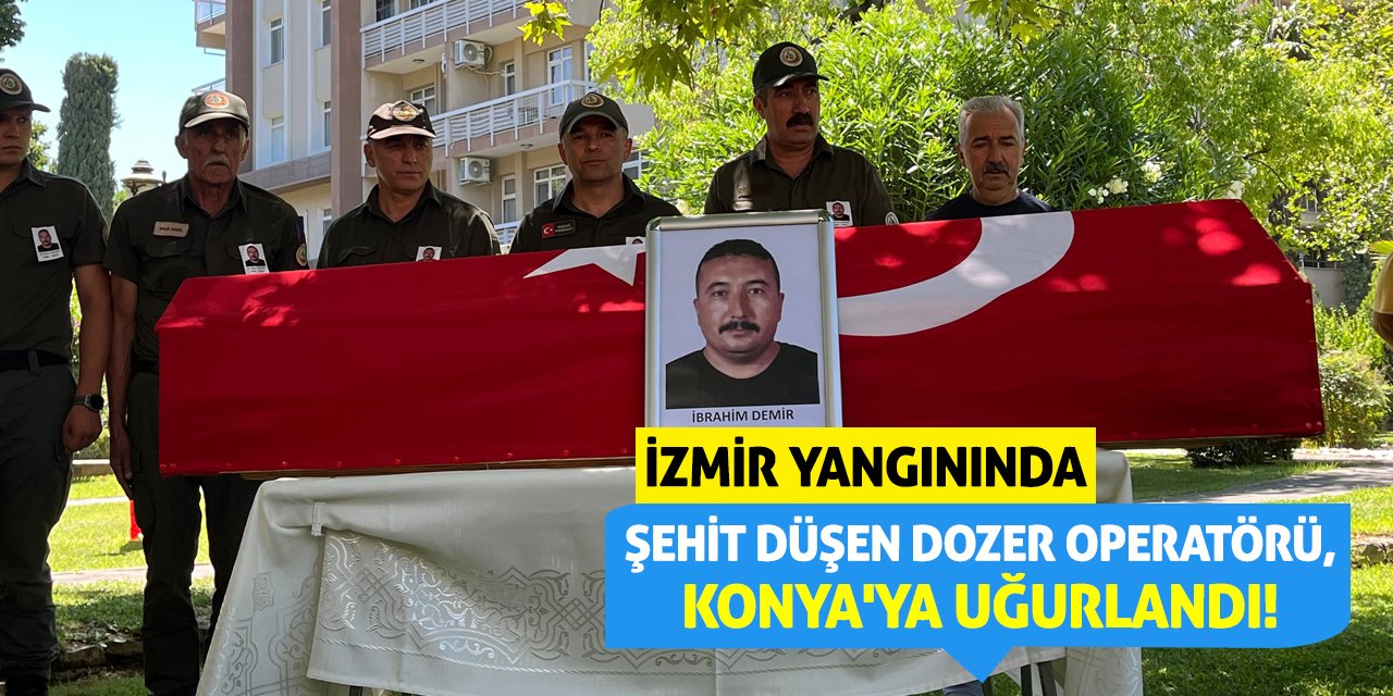 İzmir Yangınında Şehit Düşen Dozer Operatörü, Konya'ya Uğurlandı!