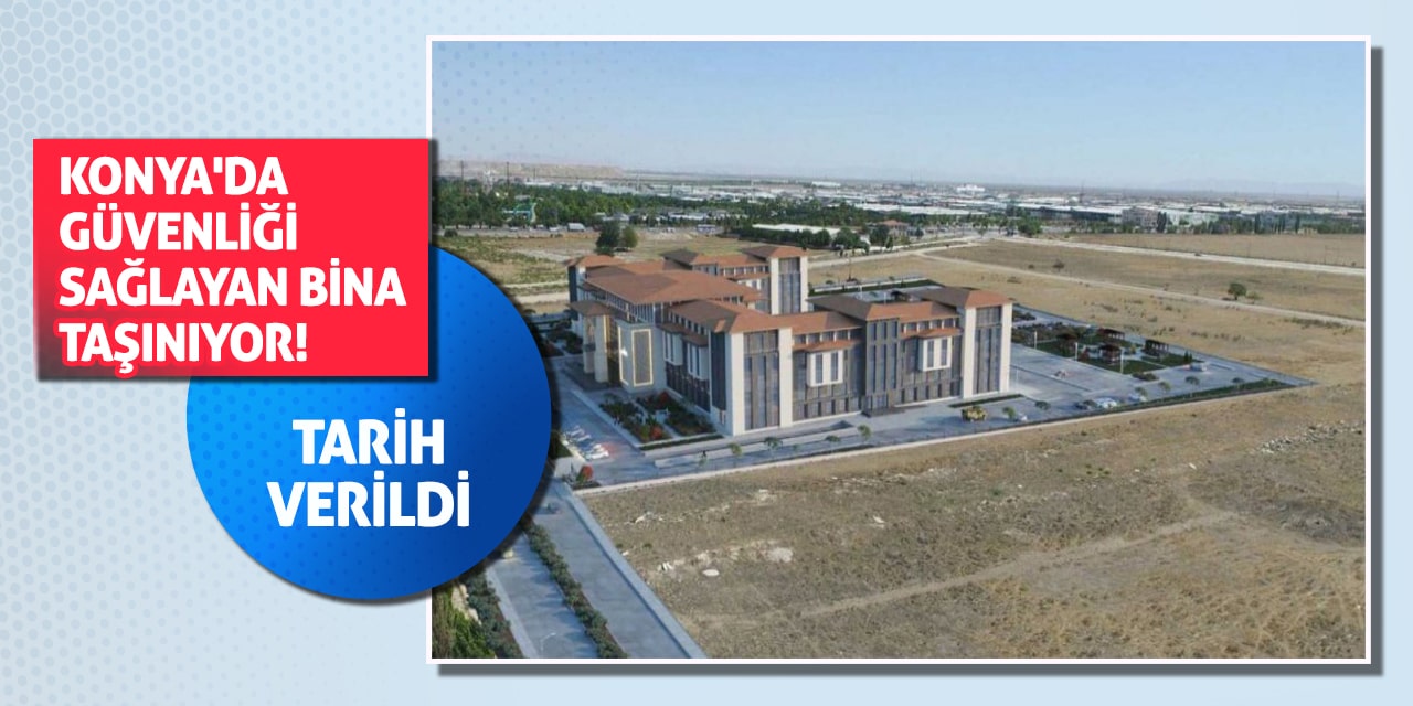 Konya'da güvenliği sağlayan bina taşınıyor! Tarih verildi