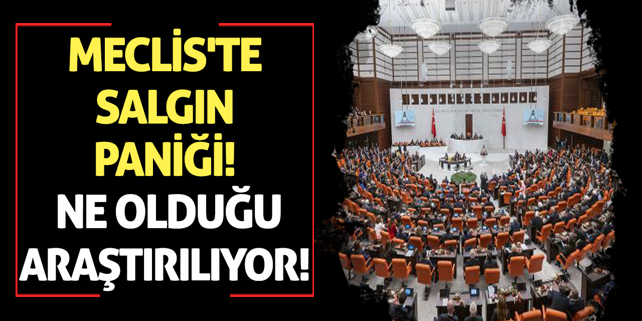 Meclis'te salgın paniği! Ne Olduğu Araştırılıyor!