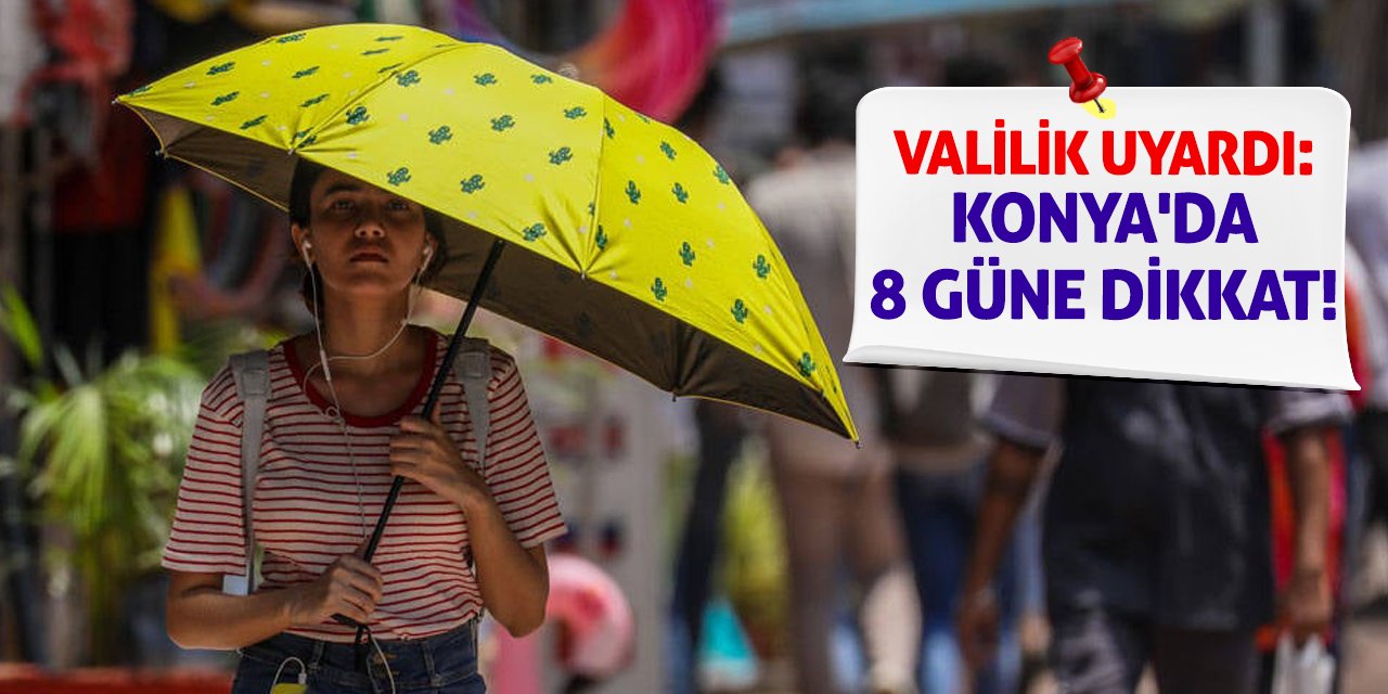 Valilik Uyardı: Konya'da 8 Güne Dikkat!