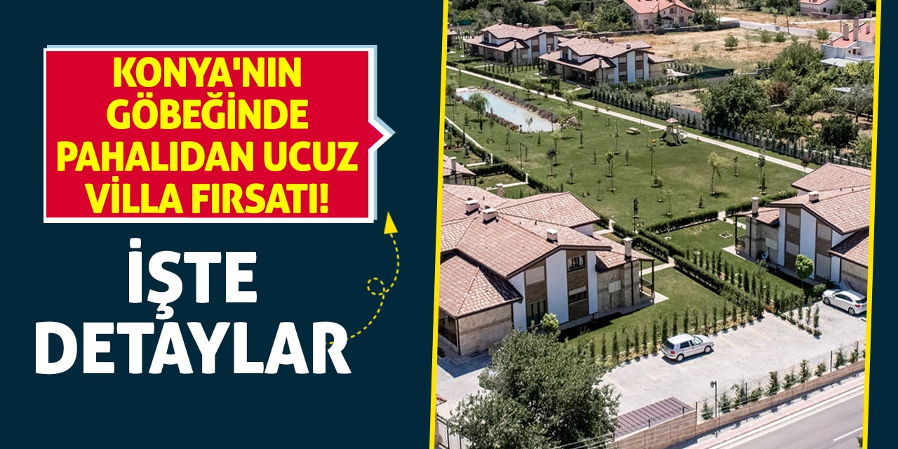 Konya'nın göbeğinde pahalıdan ucuz villa fırsatı! İşte detaylar...