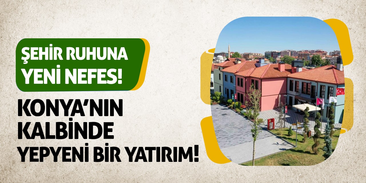 Konya’nın Kalbinde Yepyeni Bir Yatırım! Şehir Ruhuna Yeni Nefes
