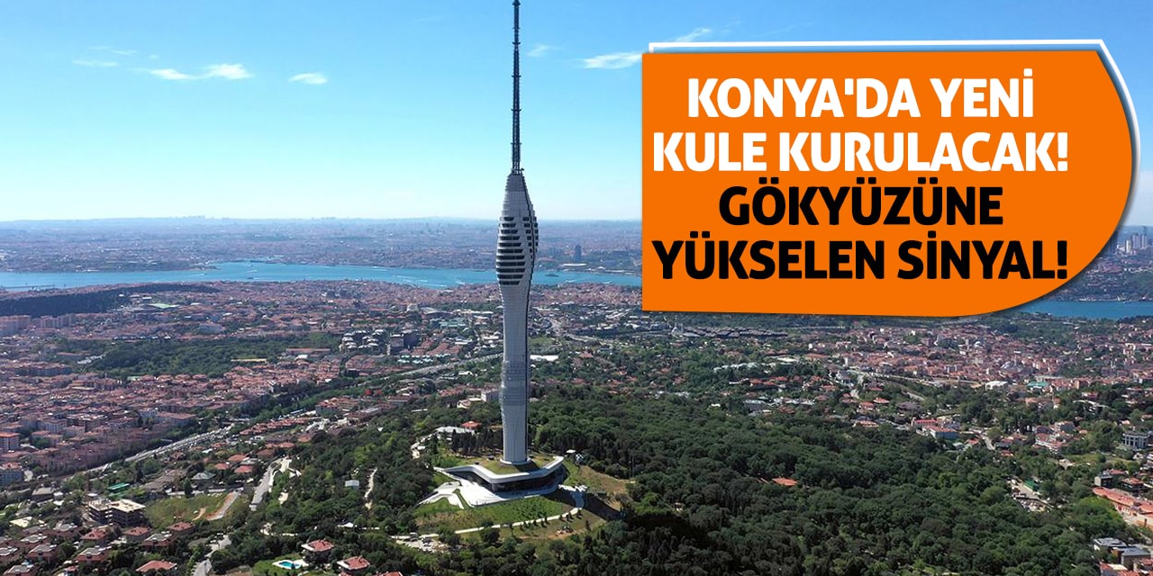 Konya'da Yeni Kule Kurulacak! Gökyüzüne Yükselen Sinyal!