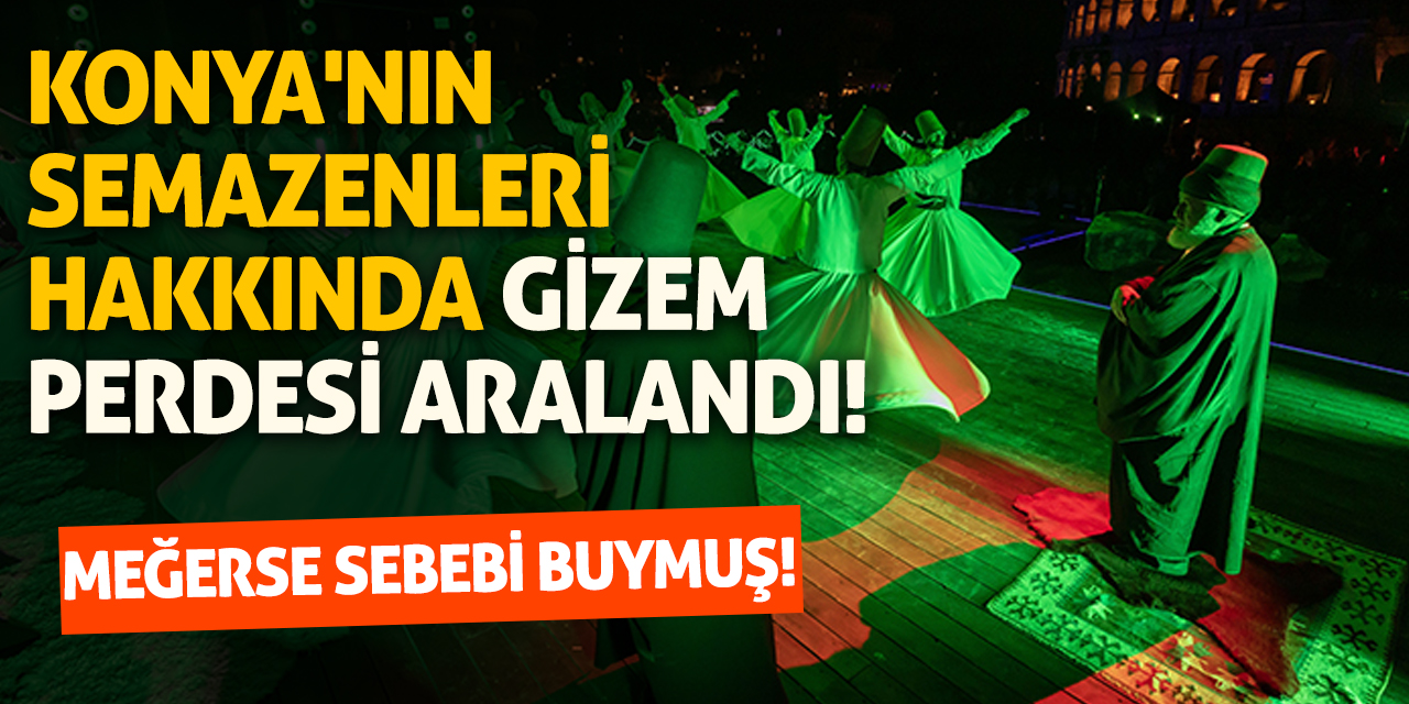 Konya'nın semazenleri hakkında gizem perdesi aralandı! Meğerse sebebi buymuş!